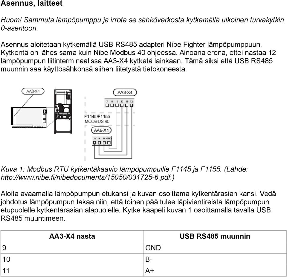 Tämä siksi että USB RS485 muunnin saa käyttösähkönsä siihen liitetystä tietokoneesta. Kuva 1: Modbus RTU kytkentäkaavio lämpöpumpuille F1145 ja F1155. (Lähde: http://www.nibe.