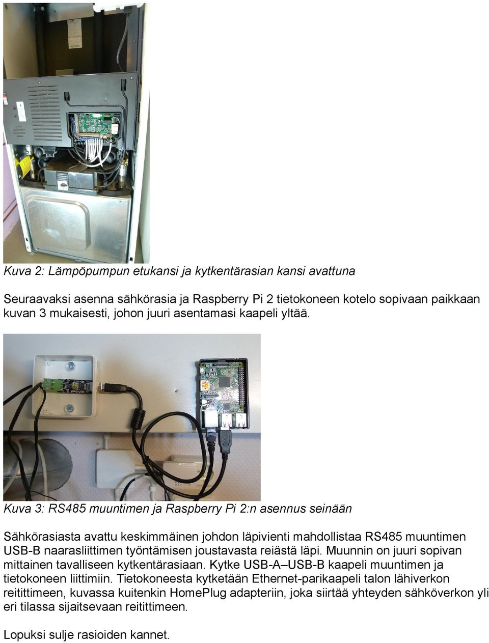 Kuva 3: RS485 muuntimen ja Raspberry Pi 2:n asennus seinään Sähkörasiasta avattu keskimmäinen johdon läpivienti mahdollistaa RS485 muuntimen USB-B naarasliittimen työntämisen joustavasta