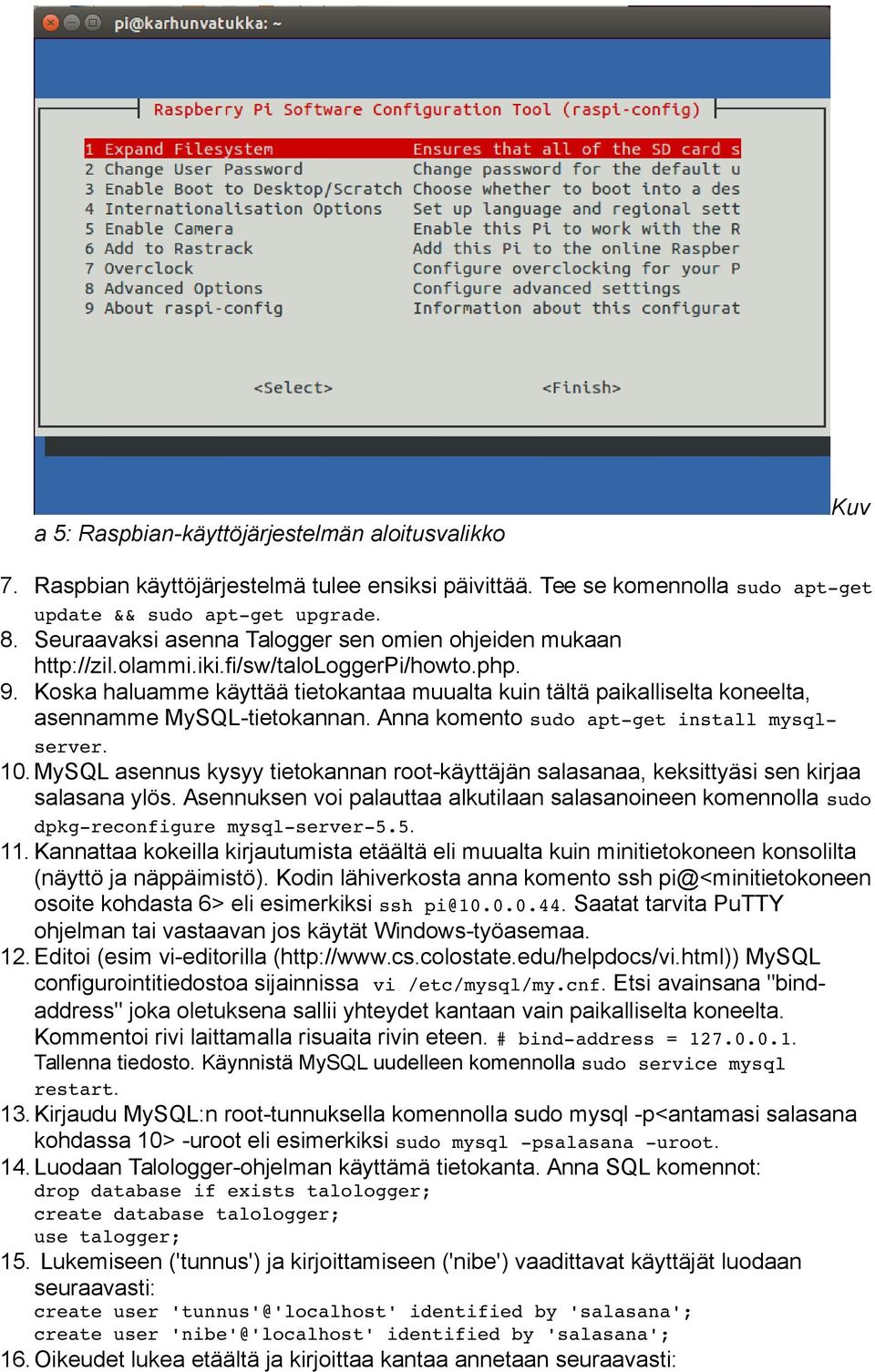 Koska haluamme käyttää tietokantaa muualta kuin tältä paikalliselta koneelta, asennamme MySQL-tietokannan. Anna komento sudo apt get install mysql server. 10.