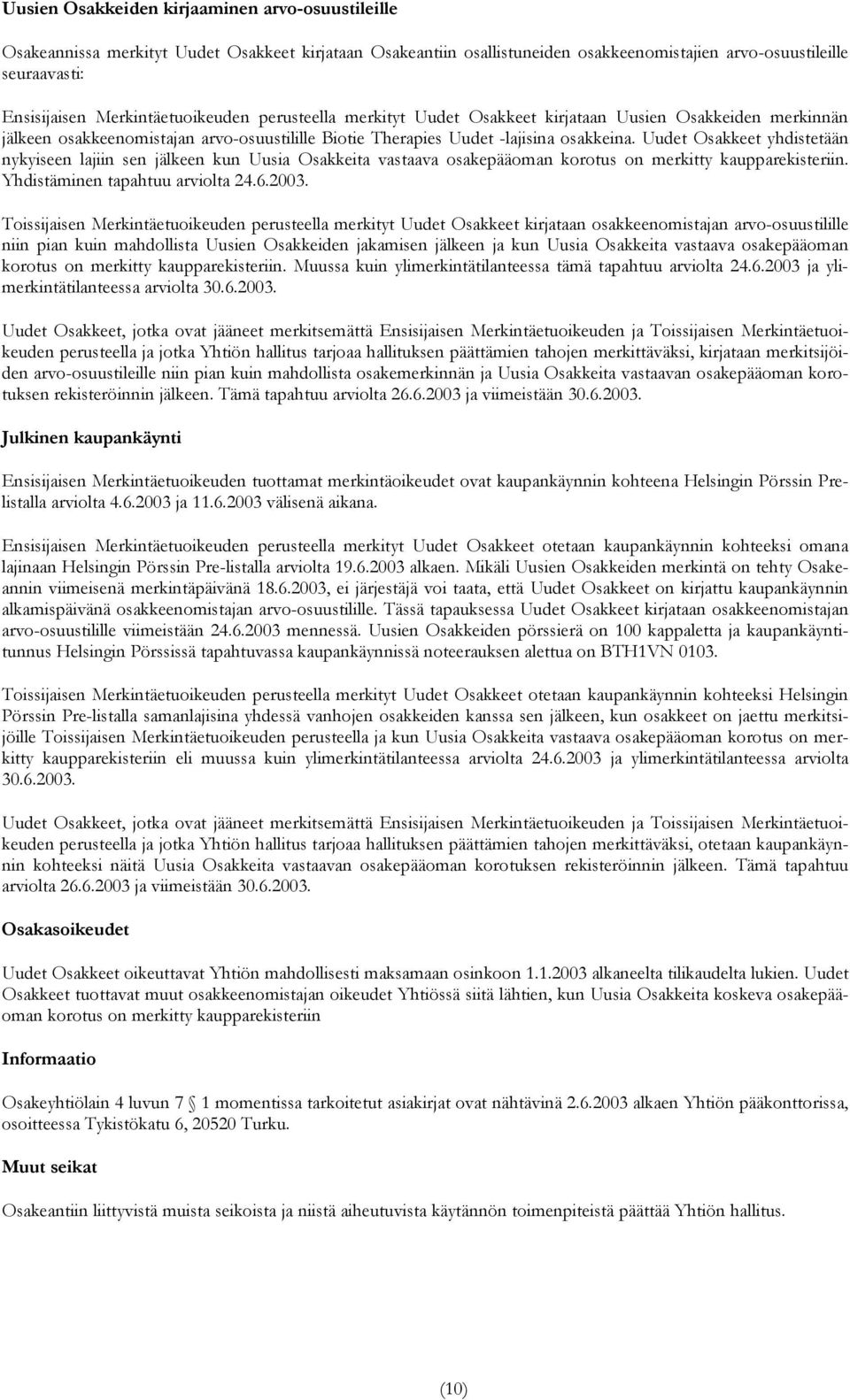 Uudet Osakkeet yhdistetään nykyiseen lajiin sen jälkeen kun Uusia Osakkeita vastaava osakepääoman korotus on merkitty kaupparekisteriin. Yhdistäminen tapahtuu arviolta 24.6.2003.