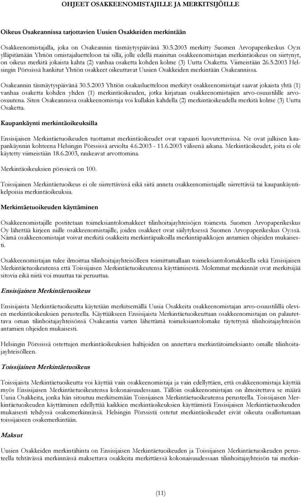 vanhaa osaketta kohden kolme (3) Uutta Osaketta. Viimeistään 26.5.2003 Helsingin Pörssissä hankitut Yhtiön osakkeet oikeuttavat Uusien Osakkeiden merkintään Osakeannissa.