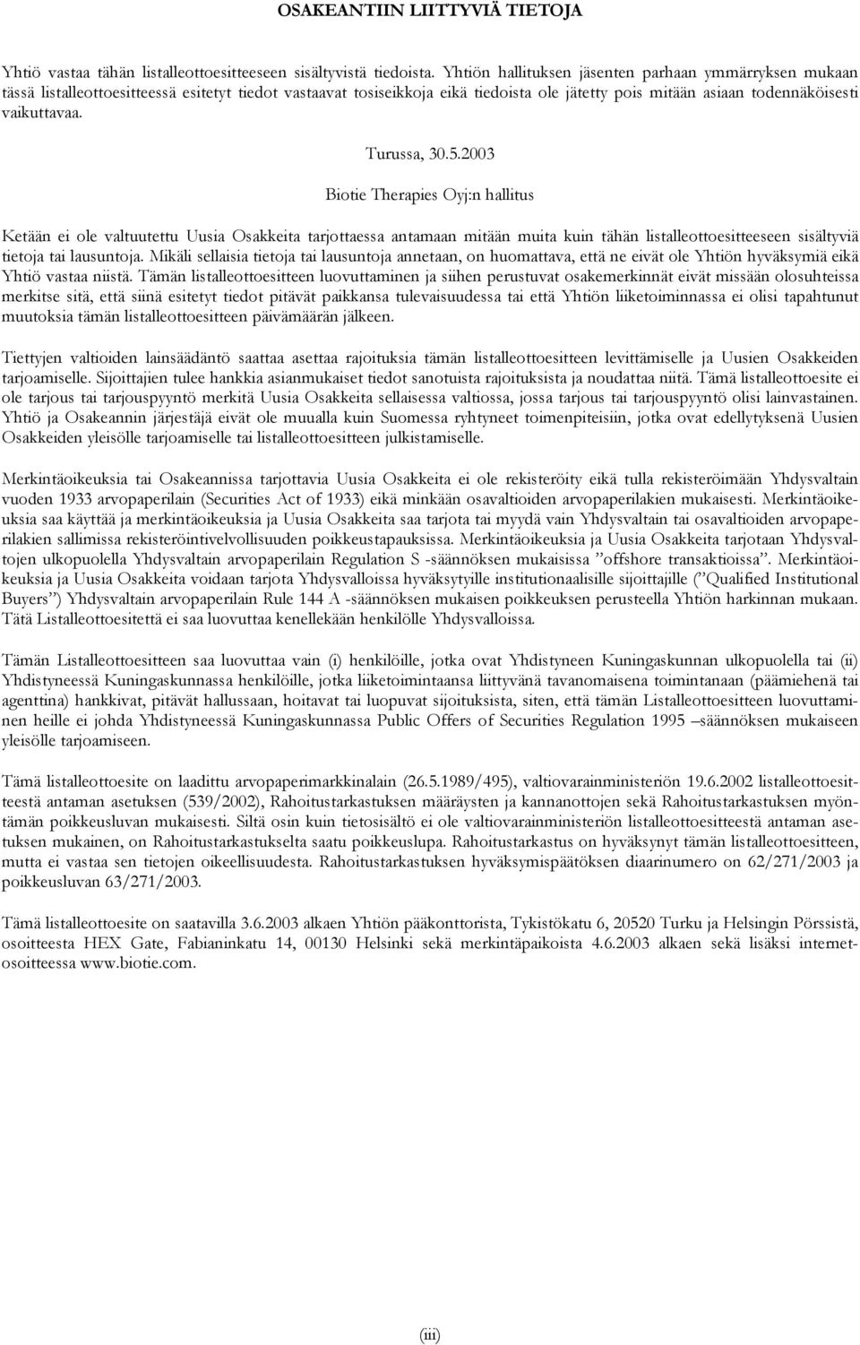 Turussa, 30.5.2003 Biotie Therapies Oyj:n hallitus Ketään ei ole valtuutettu Uusia Osakkeita tarjottaessa antamaan mitään muita kuin tähän listalleottoesitteeseen sisältyviä tietoja tai lausuntoja.