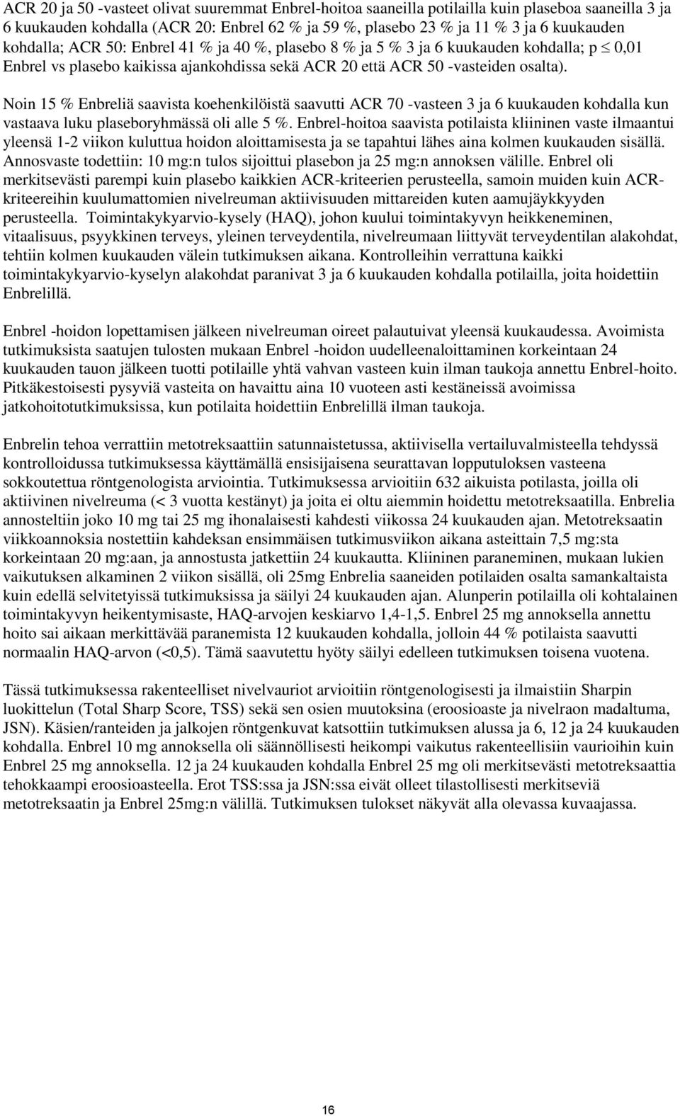 Noin 15 % Enbreliä saavista koehenkilöistä saavutti ACR 70 -vasteen 3 ja 6 kuukauden kohdalla kun vastaava luku plaseboryhmässä oli alle 5 %.