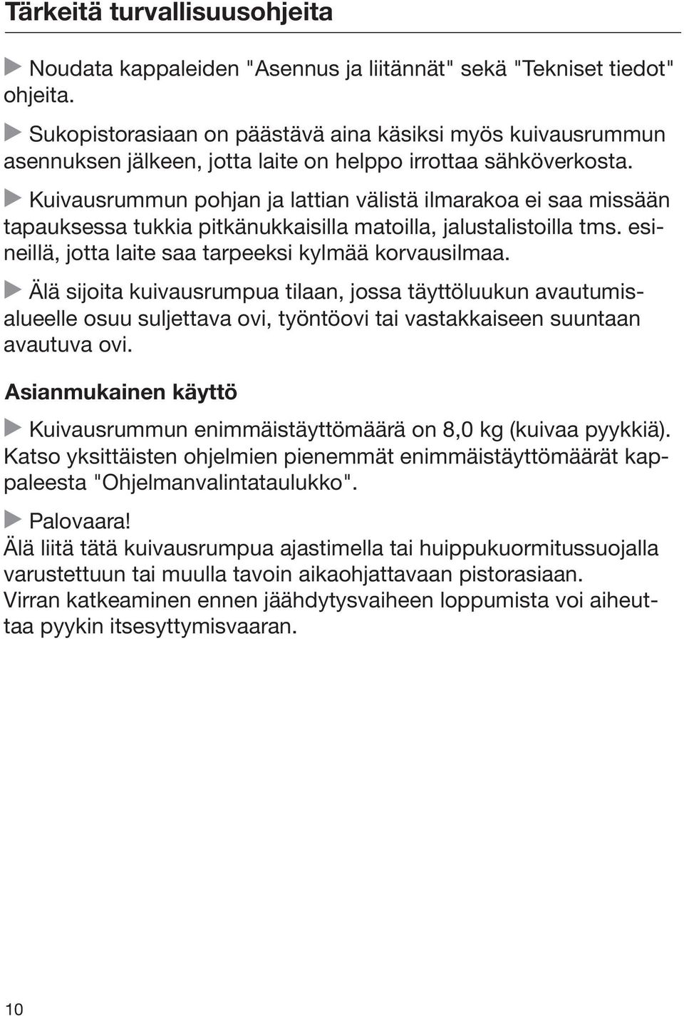 Kuivausrummun pohjan ja lattian välistä ilmarakoa ei saa missään tapauksessa tukkia pitkänukkaisilla matoilla, jalustalistoilla tms. esineillä, jotta laite saa tarpeeksi kylmää korvausilmaa.