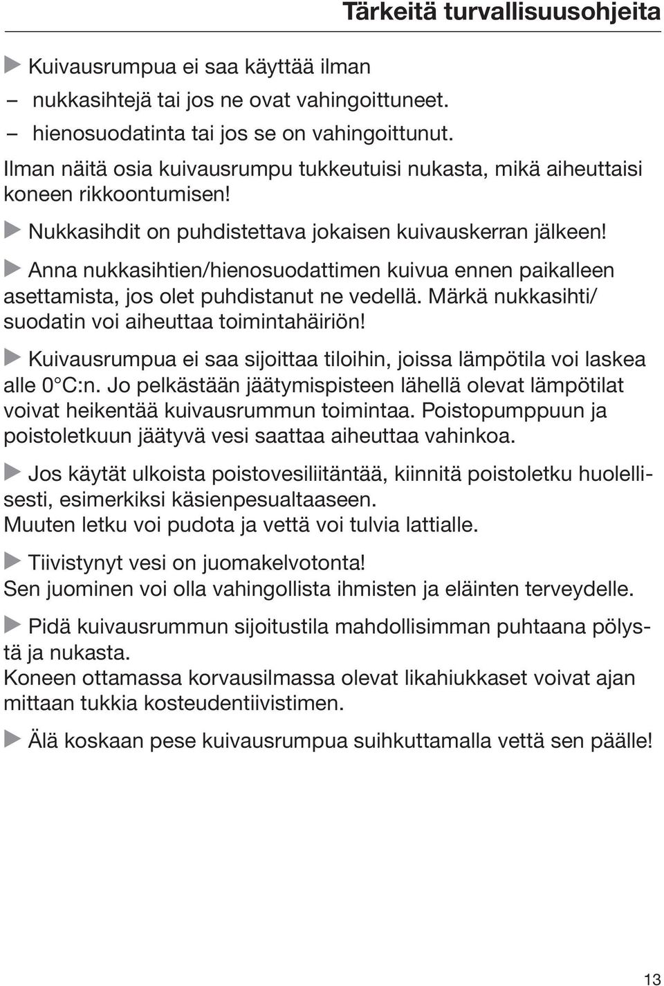 Anna nukkasihtien/hienosuodattimen kuivua ennen paikalleen asettamista, jos olet puhdistanut ne vedellä. Märkä nukkasihti/ suodatin voi aiheuttaa toimintahäiriön!