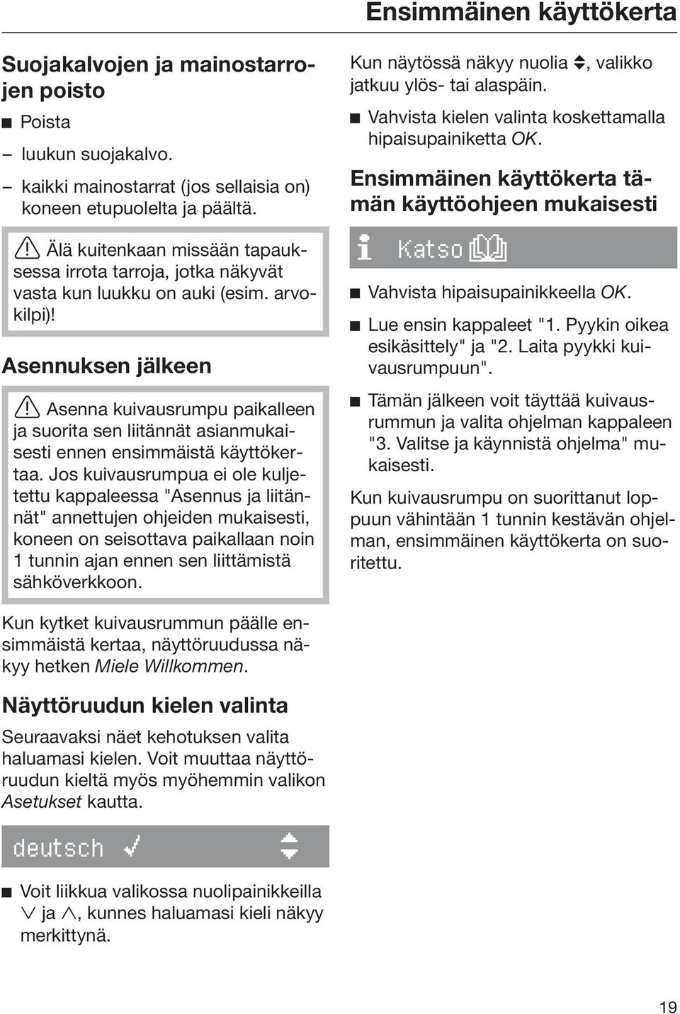 Asennuksen jälkeen Asenna kuivausrumpu paikalleen ja suorita sen liitännät asianmukaisesti ennen ensimmäistä käyttökertaa.