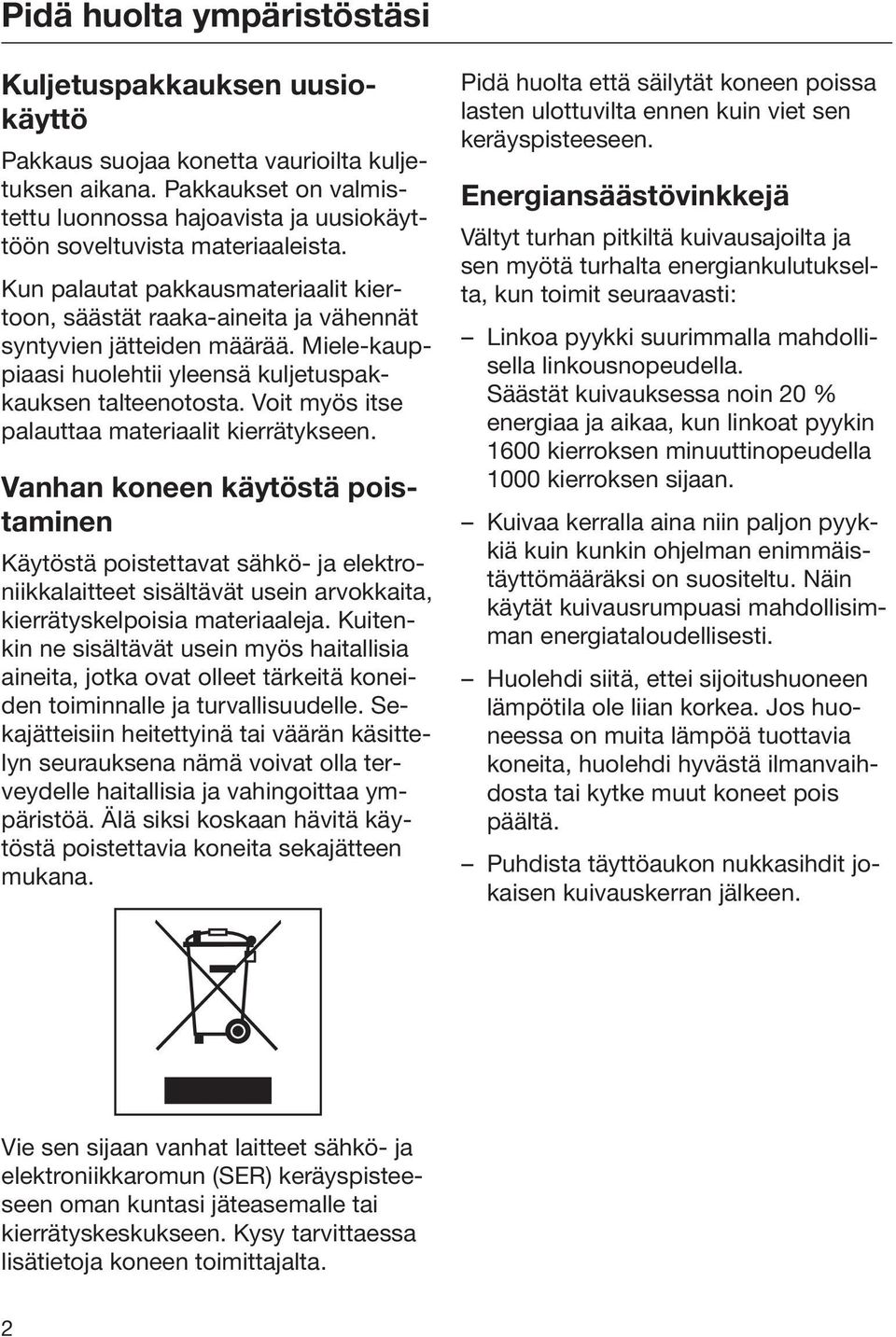 Miele-kauppiaasi huolehtii yleensä kuljetuspakkauksen talteenotosta. Voit myös itse palauttaa materiaalit kierrätykseen.