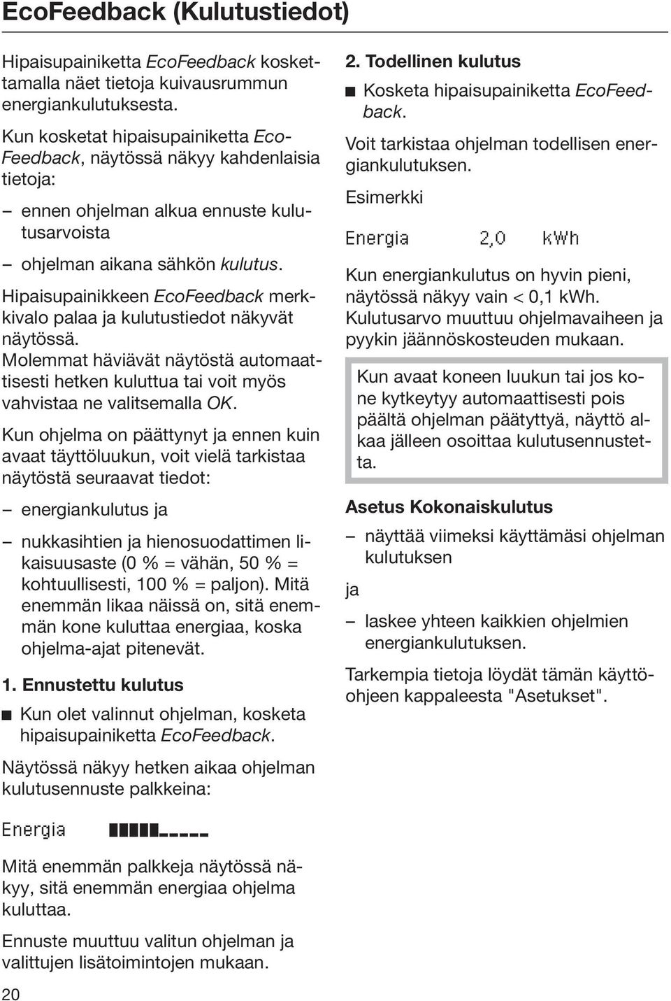Hipaisupainikkeen EcoFeedback merkkivalo palaa ja kulutustiedot näkyvät näytössä. Molemmat häviävät näytöstä automaattisesti hetken kuluttua tai voit myös vahvistaa ne valitsemalla OK.