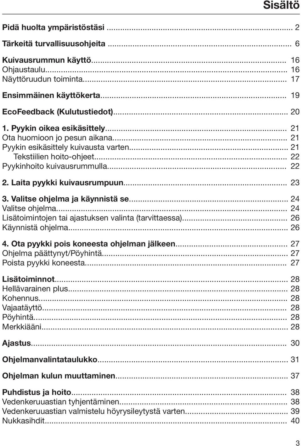 .. 22 Pyykinhoito kuivausrummulla... 22 2. Laita pyykki kuivausrumpuun... 23 3. Valitse ohjelma ja käynnistä se... 24 Valitse ohjelma... 24 Lisätoimintojen tai ajastuksen valinta (tarvittaessa).