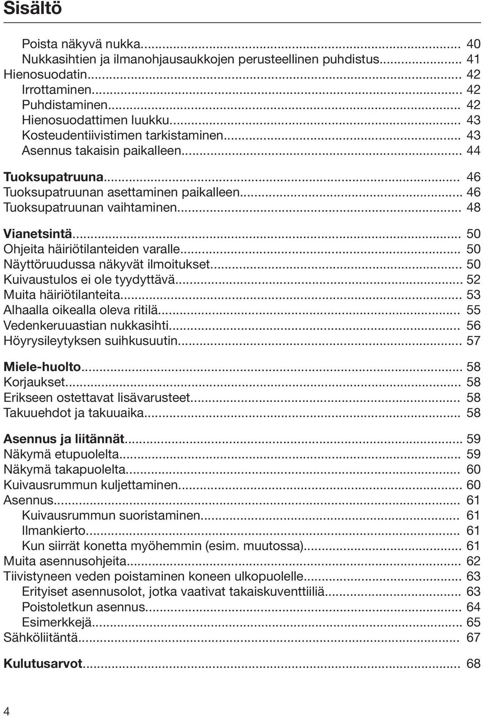 .. 50 Ohjeita häiriötilanteiden varalle... 50 Näyttöruudussa näkyvät ilmoitukset... 50 Kuivaustulos ei ole tyydyttävä... 52 Muita häiriötilanteita... 53 Alhaalla oikealla oleva ritilä.
