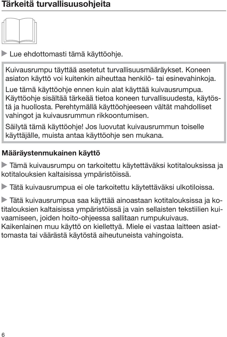 Perehtymällä käyttöohjeeseen vältät mahdolliset vahingot ja kuivausrummun rikkoontumisen. Säilytä tämä käyttöohje! Jos luovutat kuivausrummun toiselle käyttäjälle, muista antaa käyttöohje sen mukana.