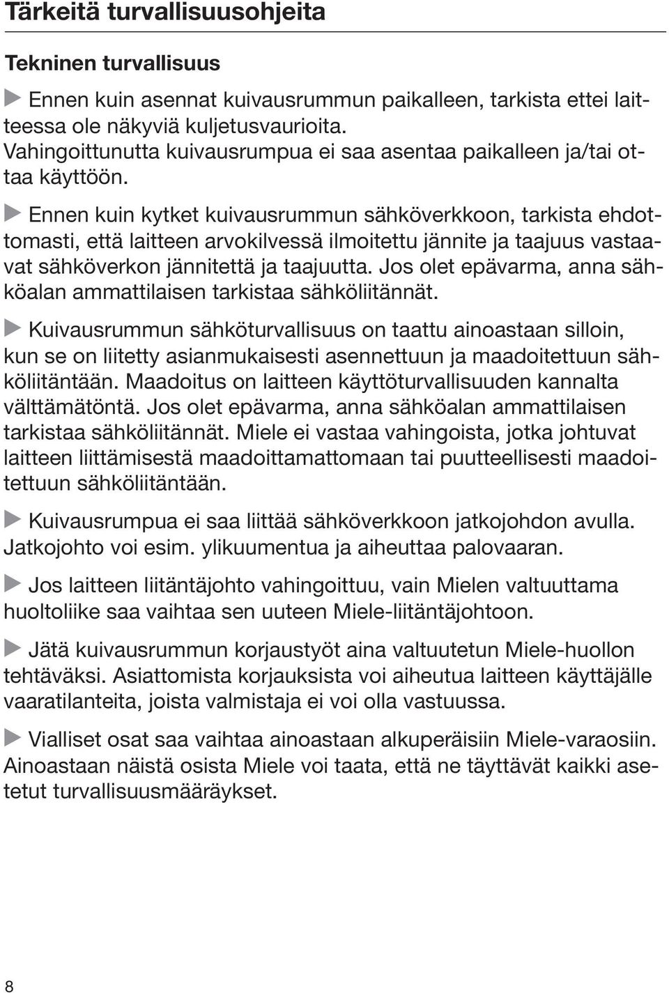Ennen kuin kytket kuivausrummun sähköverkkoon, tarkista ehdottomasti, että laitteen arvokilvessä ilmoitettu jännite ja taajuus vastaavat sähköverkon jännitettä ja taajuutta.
