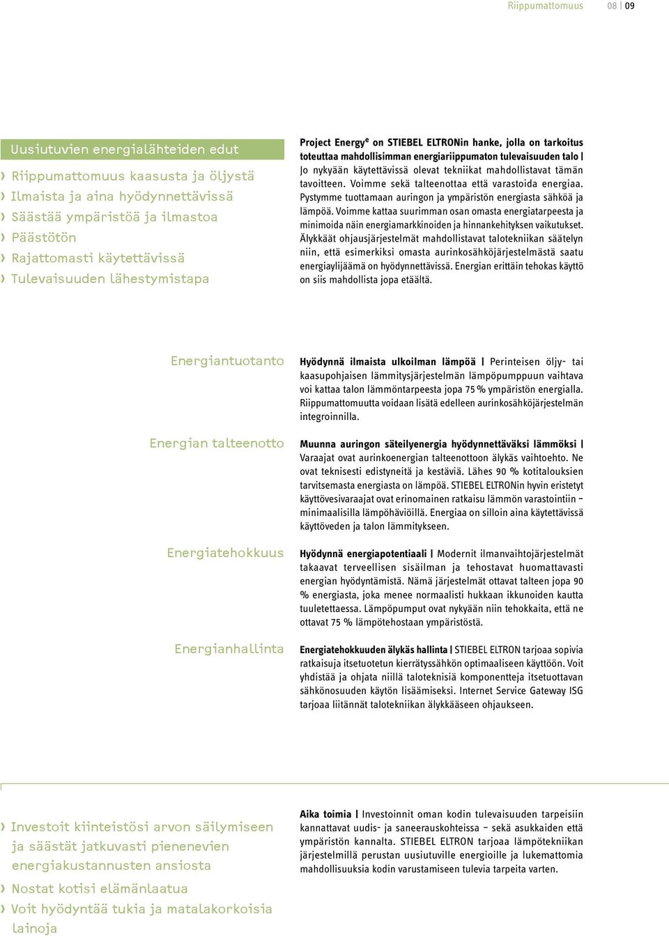 mahdollistavat tämän tavoitteen. Voimme sekä talteenottaa että varastoida energiaa. Pystymme tuottamaan auringon ja ympäristön energiasta sähköä ja lämpöä.