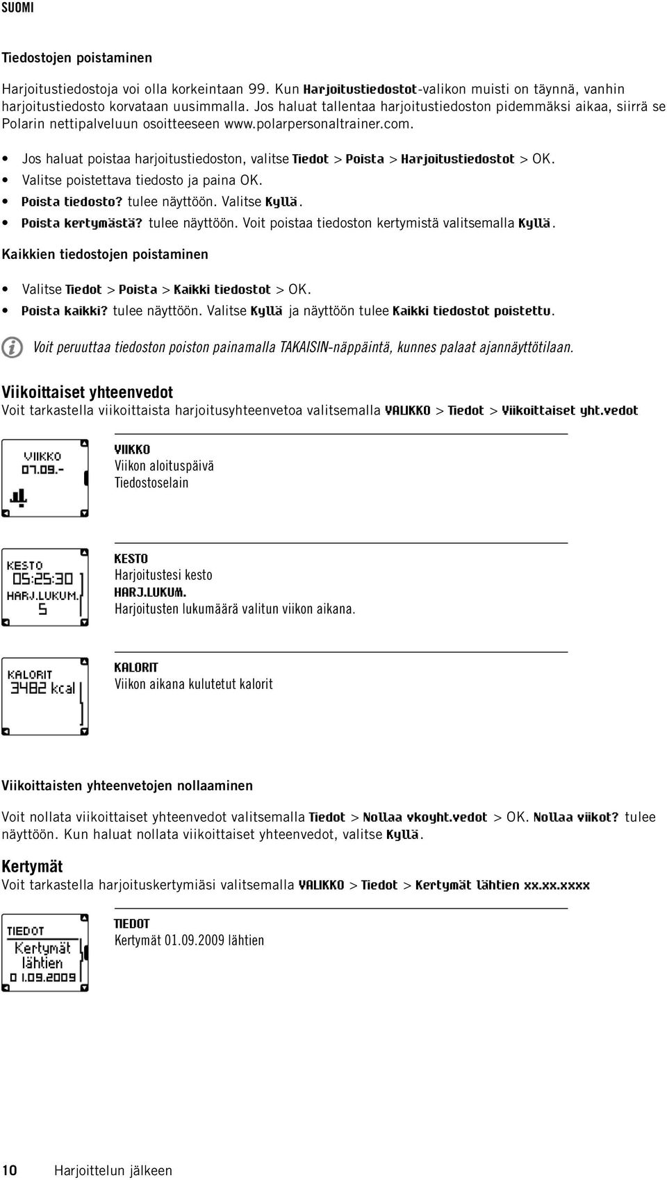 Jos haluat poistaa harjoitustiedoston, valitse Tiedot > Poista > Harjoitustiedostot > OK. Valitse poistettava tiedosto ja paina OK. Poista tiedosto? tulee näyttöön. Valitse Kyllä. Poista kertymästä?