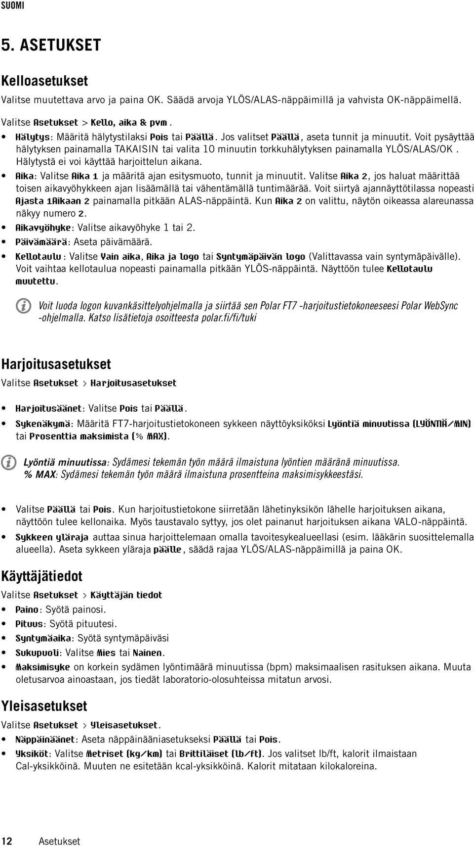 Voit pysäyttää hälytyksen painamalla TAKAISIN tai valita 10 minuutin torkkuhälytyksen painamalla YLÖS/ALAS/OK. Hälytystä ei voi käyttää harjoittelun aikana.