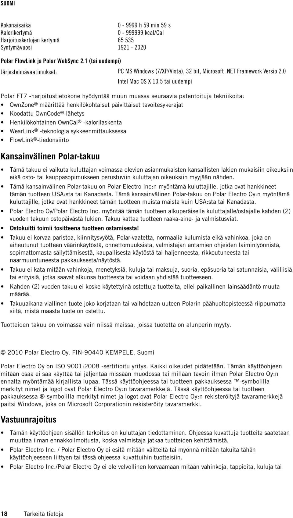 5 tai uudempi Polar FT7 -harjoitustietokone hyödyntää muun muassa seuraavia patentoituja tekniikoita: OwnZone määrittää henkilökohtaiset päivittäiset tavoitesykerajat Koodattu OwnCode -lähetys