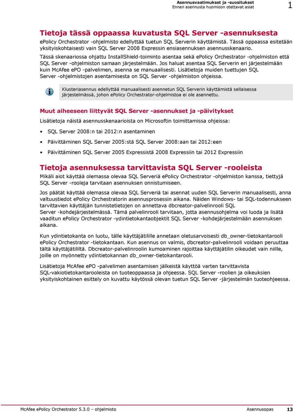 Tässä skenaariossa ohjattu InstallShield-toiminto asentaa sekä epolicy Orchestrator -ohjelmiston että SQL Server -ohjelmiston samaan järjestelmään.