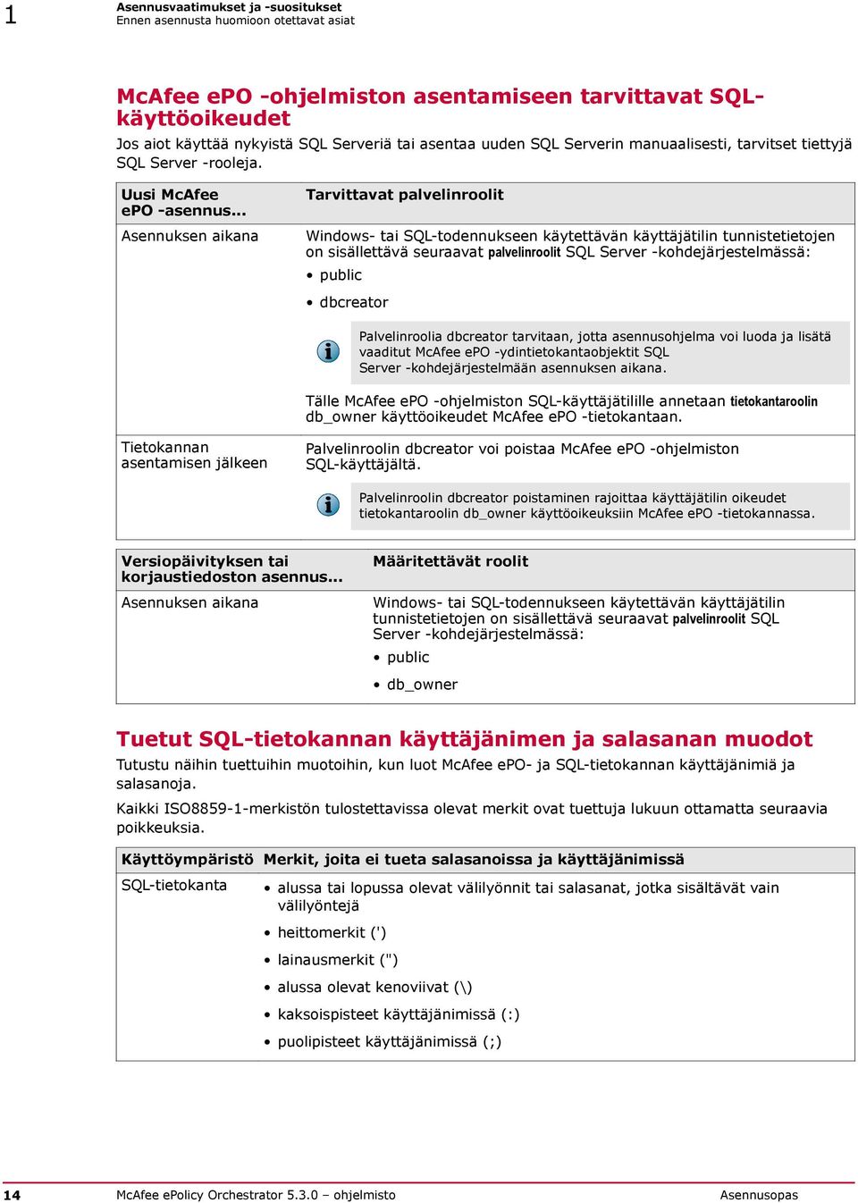 .. Asennuksen aikana Tarvittavat palvelinroolit Windows- tai SQL-todennukseen käytettävän käyttäjätilin tunnistetietojen on sisällettävä seuraavat palvelinroolit SQL Server -kohdejärjestelmässä: