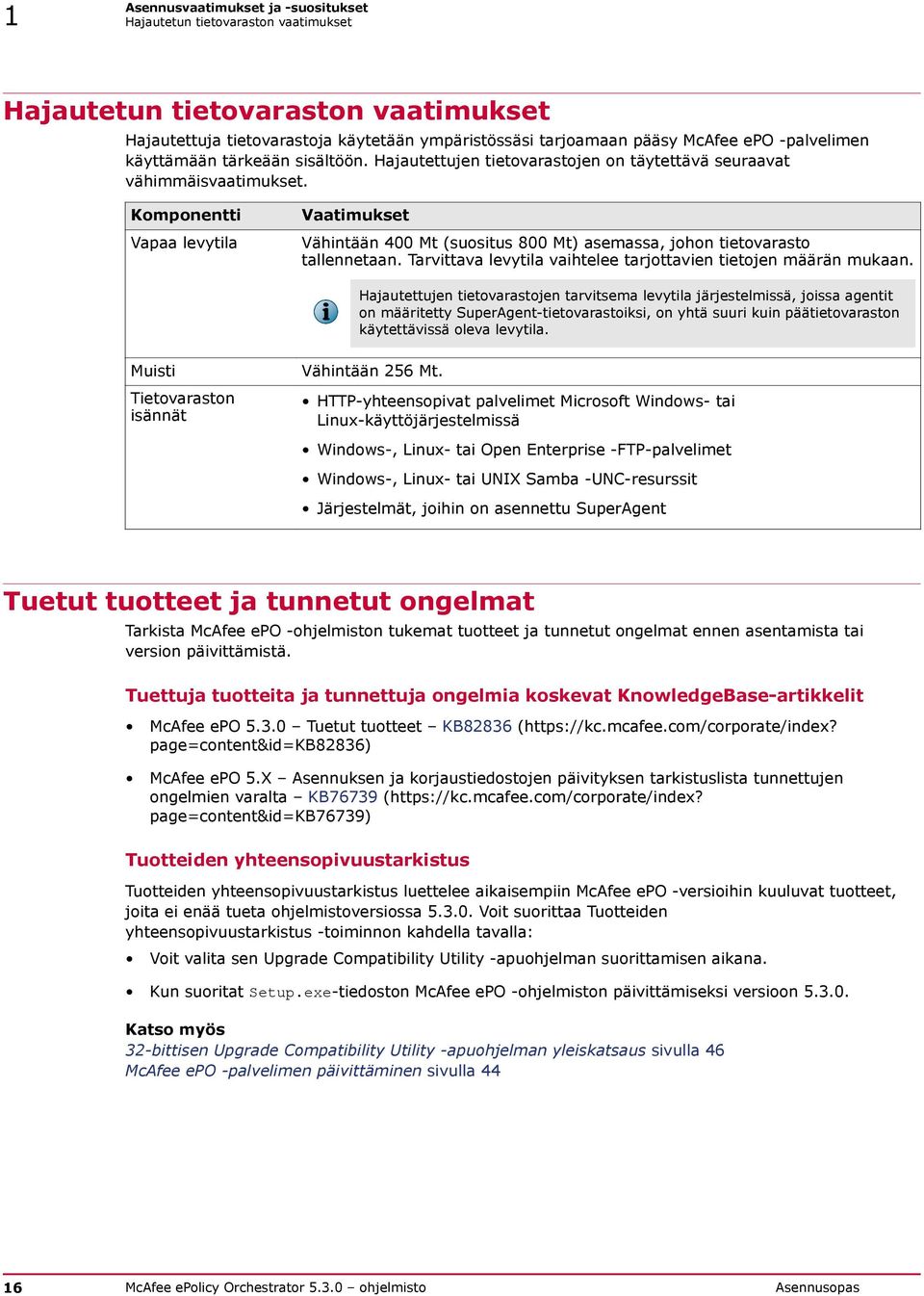 Komponentti Vapaa levytila Vaatimukset Vähintään 400 Mt (suositus 800 Mt) asemassa, johon tietovarasto tallennetaan. Tarvittava levytila vaihtelee tarjottavien tietojen määrän mukaan.