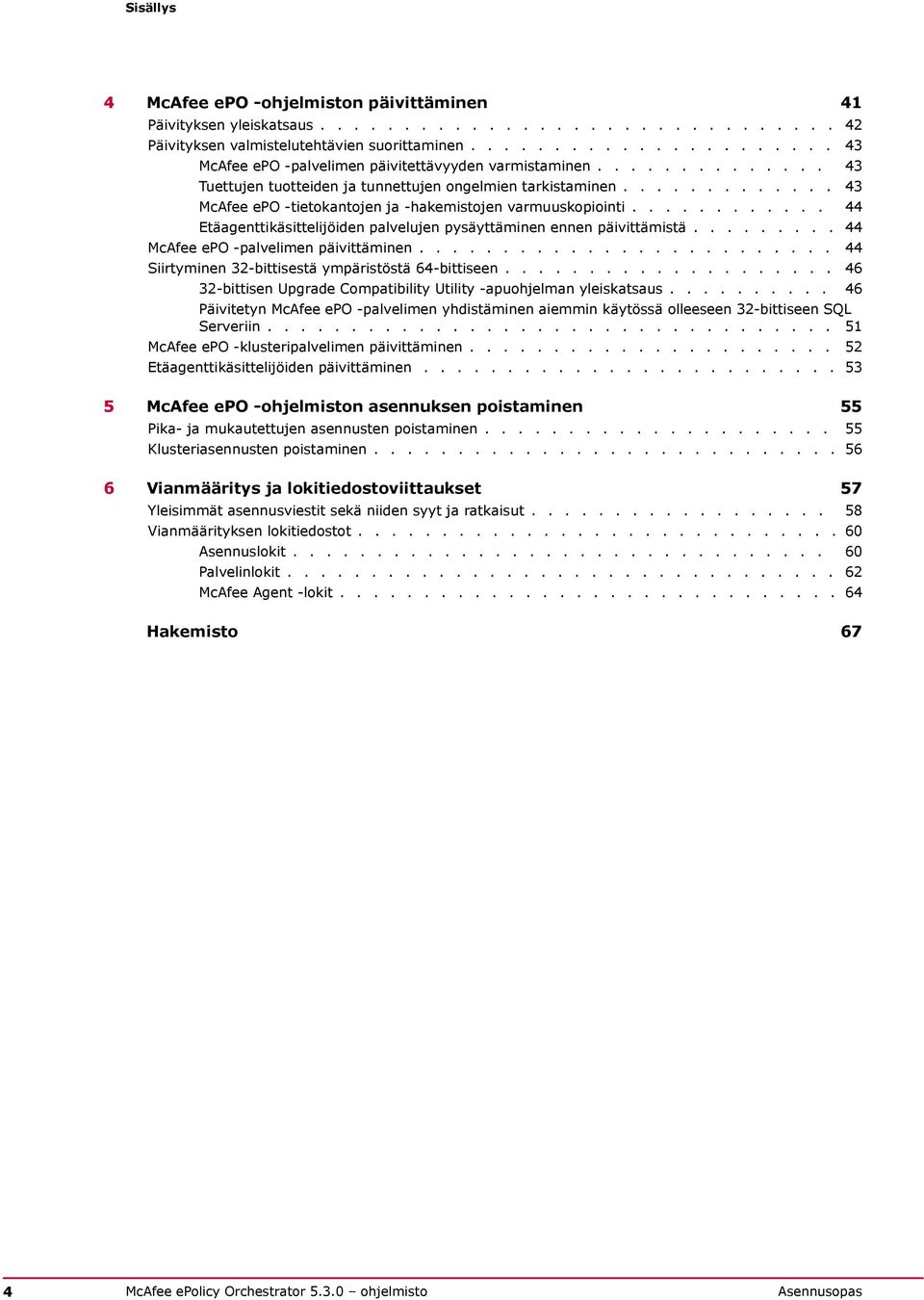 ............ 43 McAfee epo -tietokantojen ja -hakemistojen varmuuskopiointi............ 44 Etäagenttikäsittelijöiden palvelujen pysäyttäminen ennen päivittämistä.