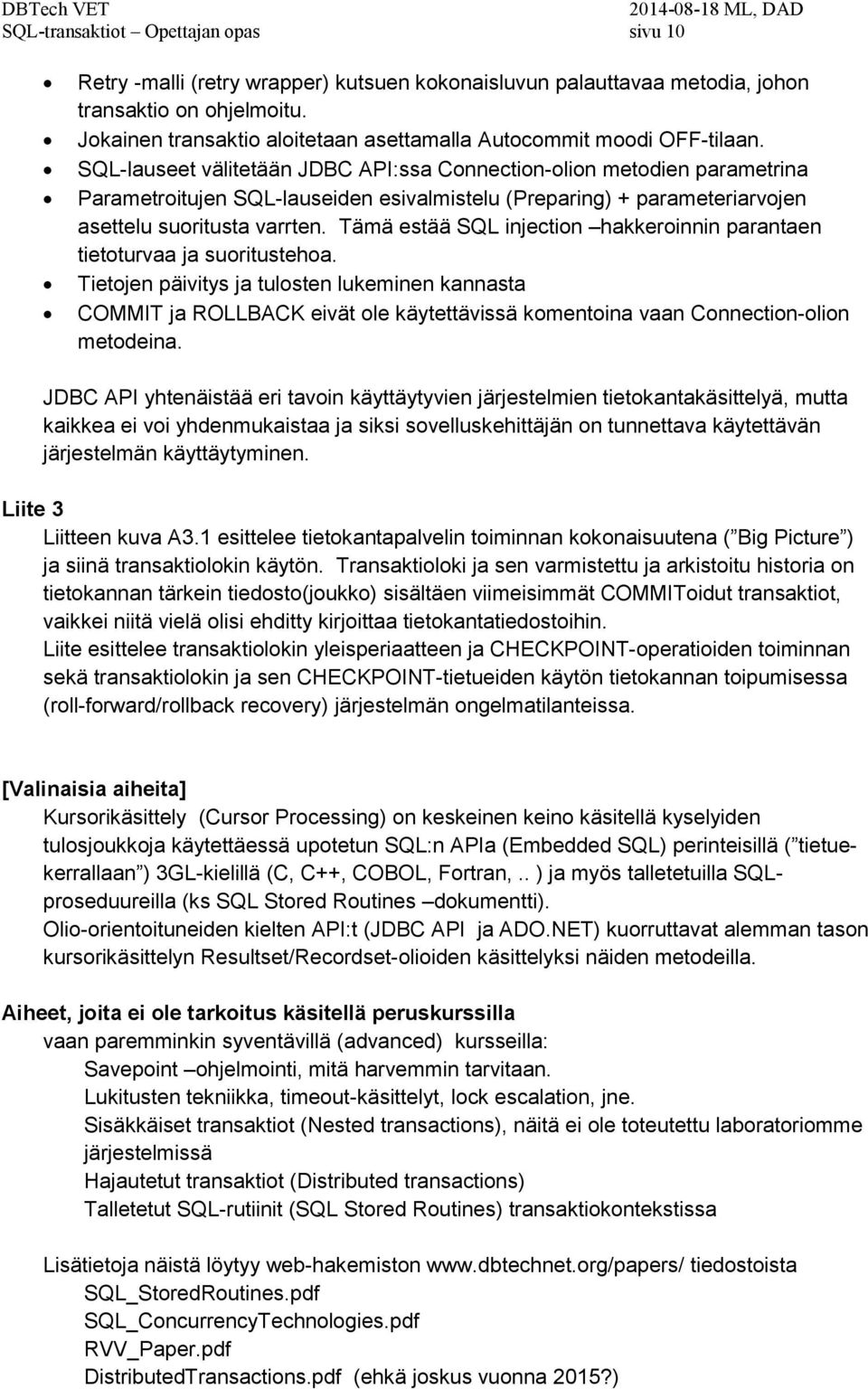 SQL-lauseet välitetään JDBC API:ssa Connection-olion metodien parametrina Parametroitujen SQL-lauseiden esivalmistelu (Preparing) + parameteriarvojen asettelu suoritusta varrten.