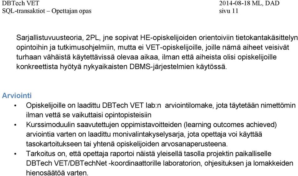 Arviointi Opiskelijoille on laadittu DBTech VET lab:n arviointilomake, jota täytetään nimettömin ilman vettä se vaikuttaisi opintopisteisiin Kurssimoduulin saavutettujen oppimistavoitteiden (learning