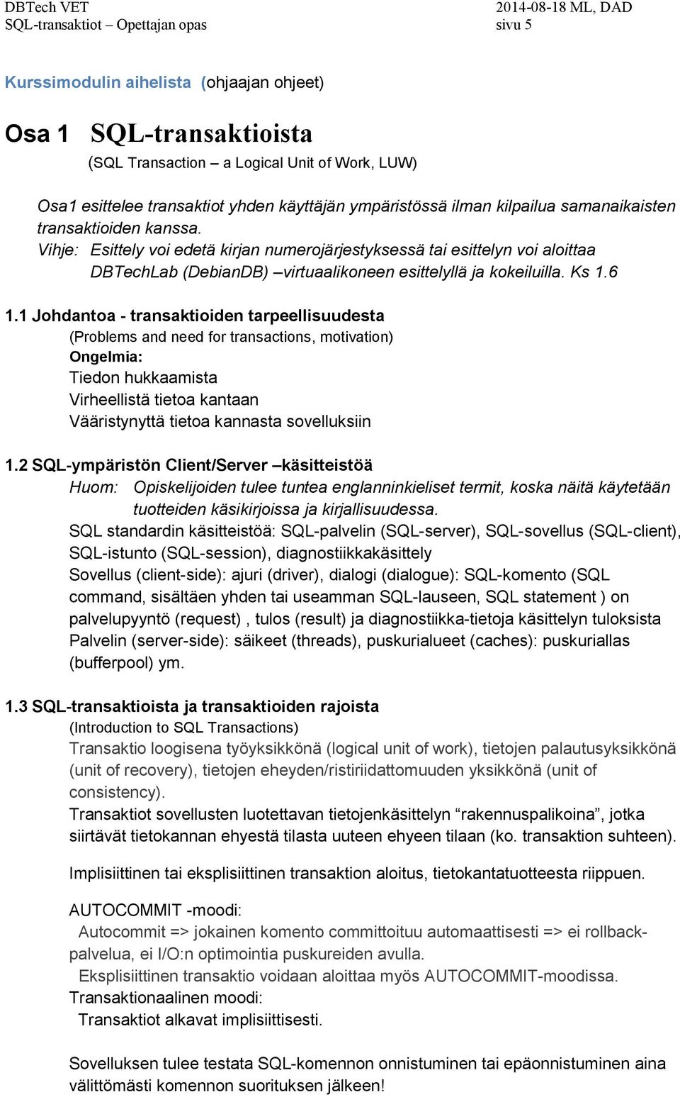 Vihje: Esittely voi edetä kirjan numerojärjestyksessä tai esittelyn voi aloittaa DBTechLab (DebianDB) virtuaalikoneen esittelyllä ja kokeiluilla. Ks 1.6 1.