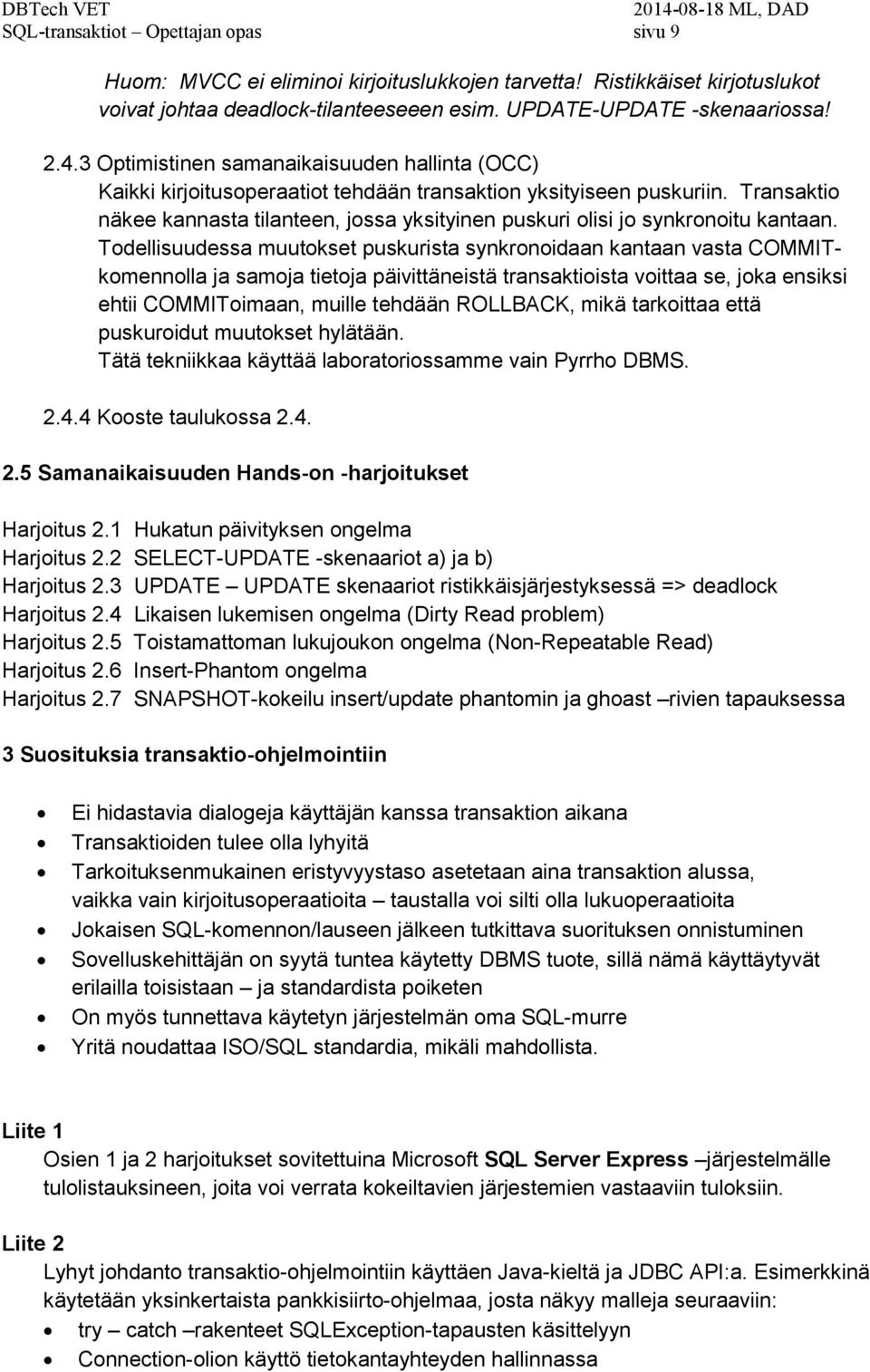 Transaktio näkee kannasta tilanteen, jossa yksityinen puskuri olisi jo synkronoitu kantaan.