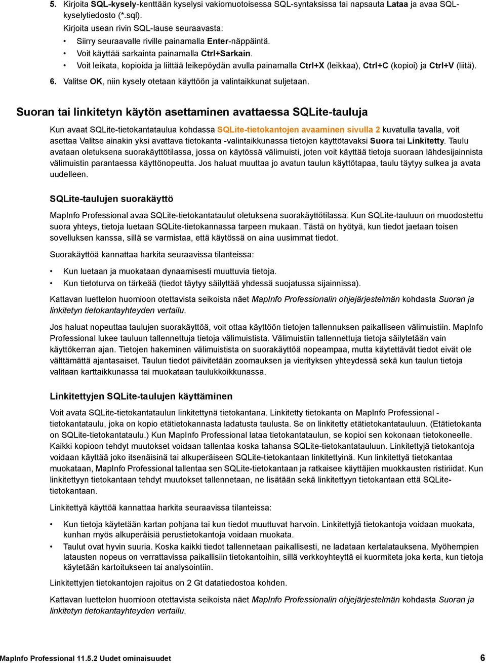 Voit leikata, kopioida ja liittää leikepöydän avulla painamalla Ctrl+X (leikkaa), Ctrl+C (kopioi) ja Ctrl+V (liitä). 6. Valitse OK, niin kysely otetaan käyttöön ja valintaikkunat suljetaan.