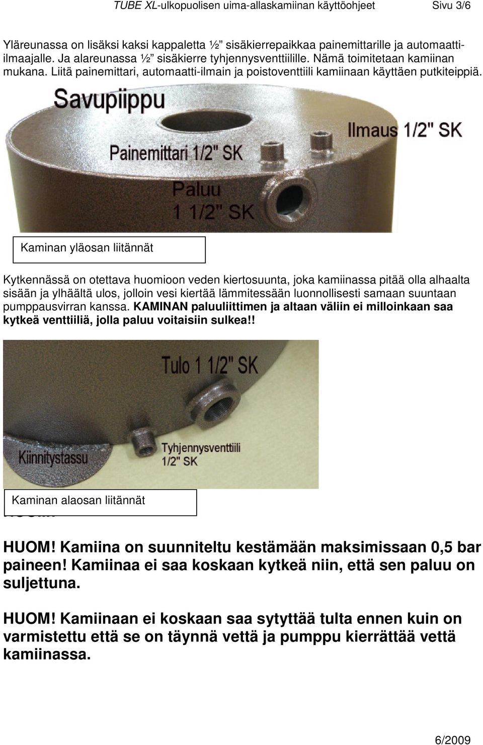 Kaminan yläosan liitännät Kytkennässä on otettava huomioon veden kiertosuunta, joka kamiinassa pitää olla alhaalta sisään ja ylhäältä ulos, jolloin vesi kiertää lämmitessään luonnollisesti samaan