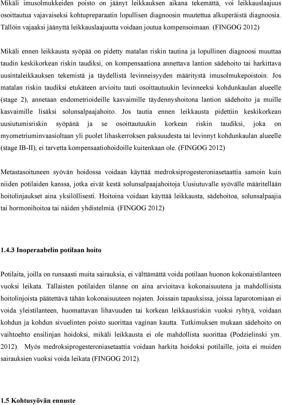 (FINGOG 212) Mikäli ennen leikkausta syöpää on pidetty matalan riskin tautina ja lopullinen diagnoosi muuttaa taudin keskikorkean riskin taudiksi, on kompensaationa annettava lantion sädehoito tai