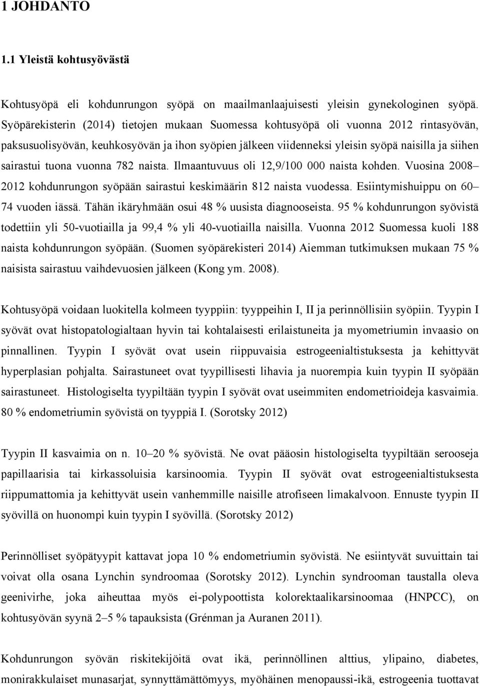 tuona vuonna 782 naista. Ilmaantuvuus oli 12,9/1 naista kohden. Vuosina 28 212 kohdunrungon syöpään sairastui keskimäärin 812 naista vuodessa. Esiintymishuippu on 6 74 vuoden iässä.