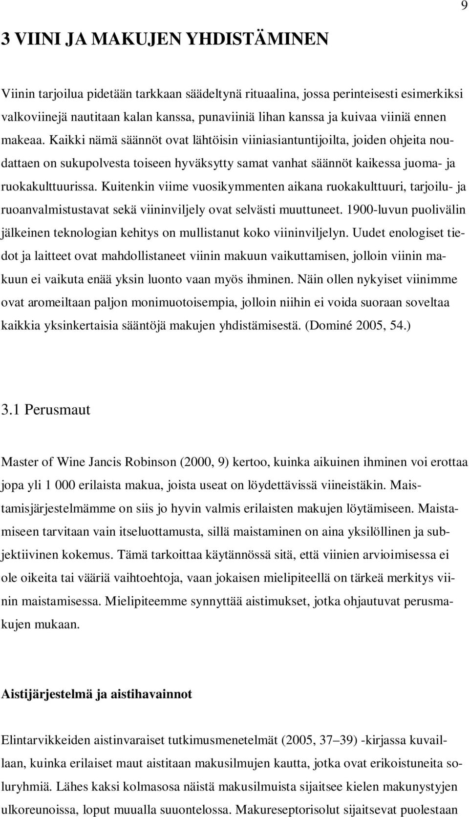 Kuitenkin viime vuosikymmenten aikana ruokakulttuuri, tarjoilu- ja ruoanvalmistustavat sekä viininviljely ovat selvästi muuttuneet.