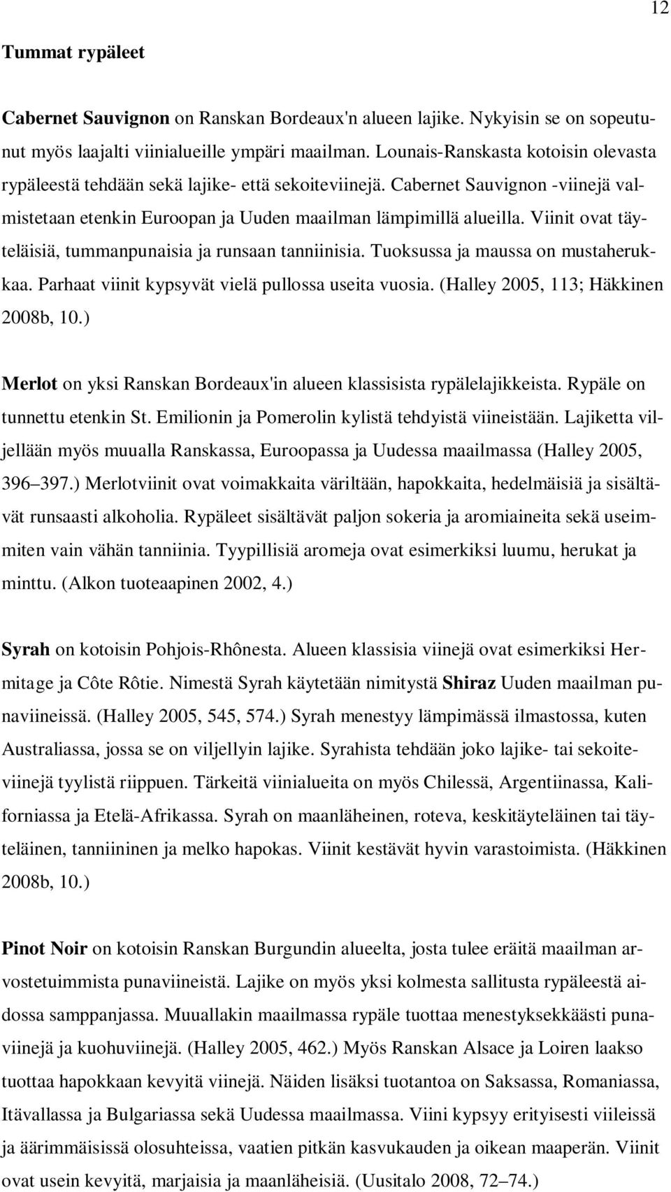 Viinit ovat täyteläisiä, tummanpunaisia ja runsaan tanniinisia. Tuoksussa ja maussa on mustaherukkaa. Parhaat viinit kypsyvät vielä pullossa useita vuosia. (Halley 2005, 113; Häkkinen 2008b, 10.