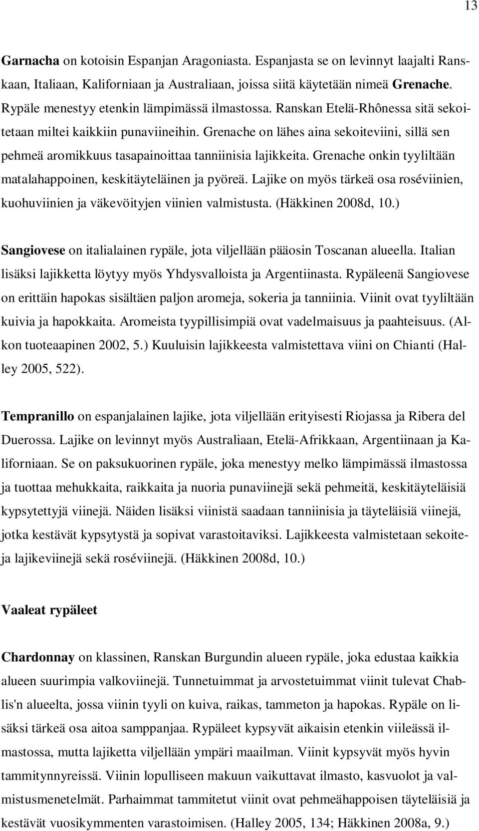 Grenache on lähes aina sekoiteviini, sillä sen pehmeä aromikkuus tasapainoittaa tanniinisia lajikkeita. Grenache onkin tyyliltään matalahappoinen, keskitäyteläinen ja pyöreä.