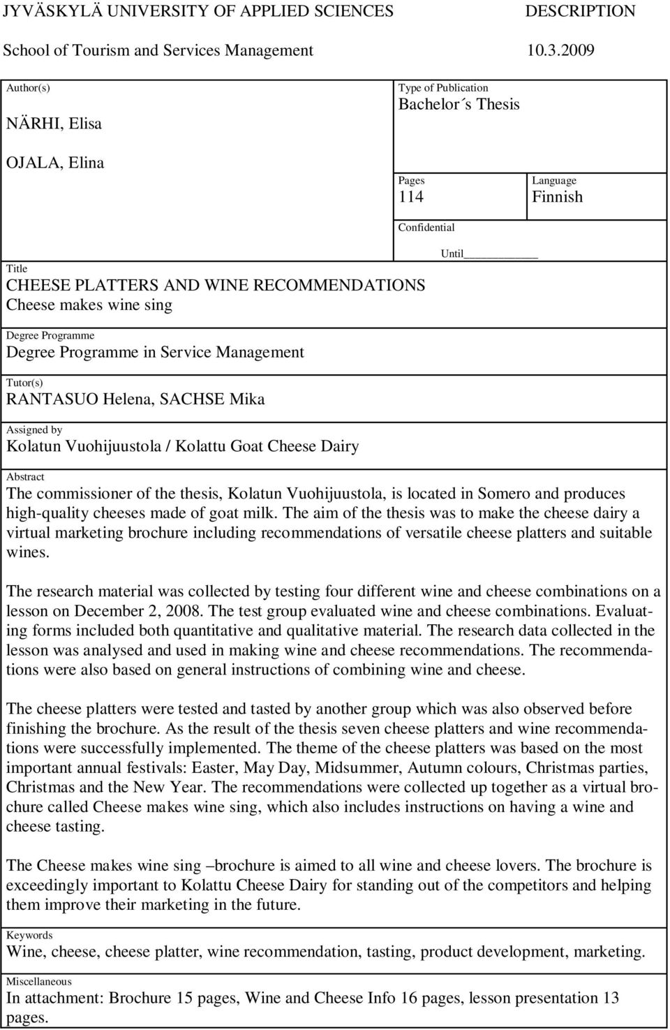 Degree Programme Degree Programme in Service Management Tutor(s) RANTASUO Helena, SACHSE Mika Assigned by Kolatun Vuohijuustola / Kolattu Goat Cheese Dairy Abstract The commissioner of the thesis,