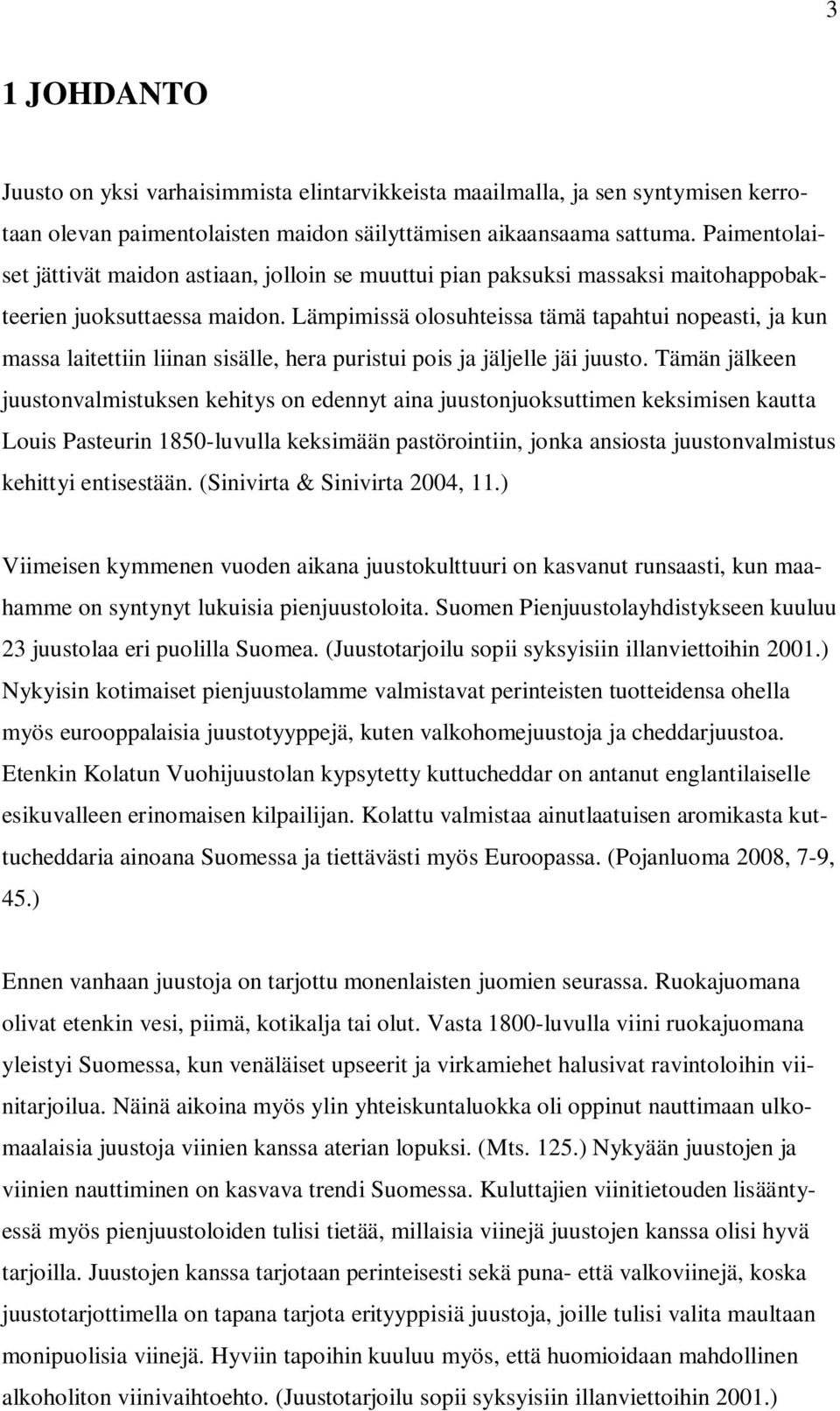 Lämpimissä olosuhteissa tämä tapahtui nopeasti, ja kun massa laitettiin liinan sisälle, hera puristui pois ja jäljelle jäi juusto.