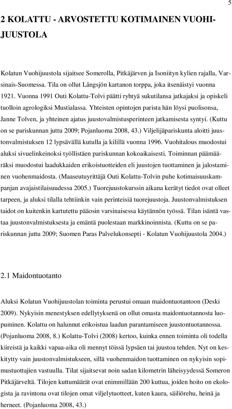 Yhteisten opintojen parista hän löysi puolisonsa, Janne Tolven, ja yhteinen ajatus juustovalmistusperinteen jatkamisesta syntyi. (Kuttu on se pariskunnan juttu 2009; Pojanluoma 2008, 43.