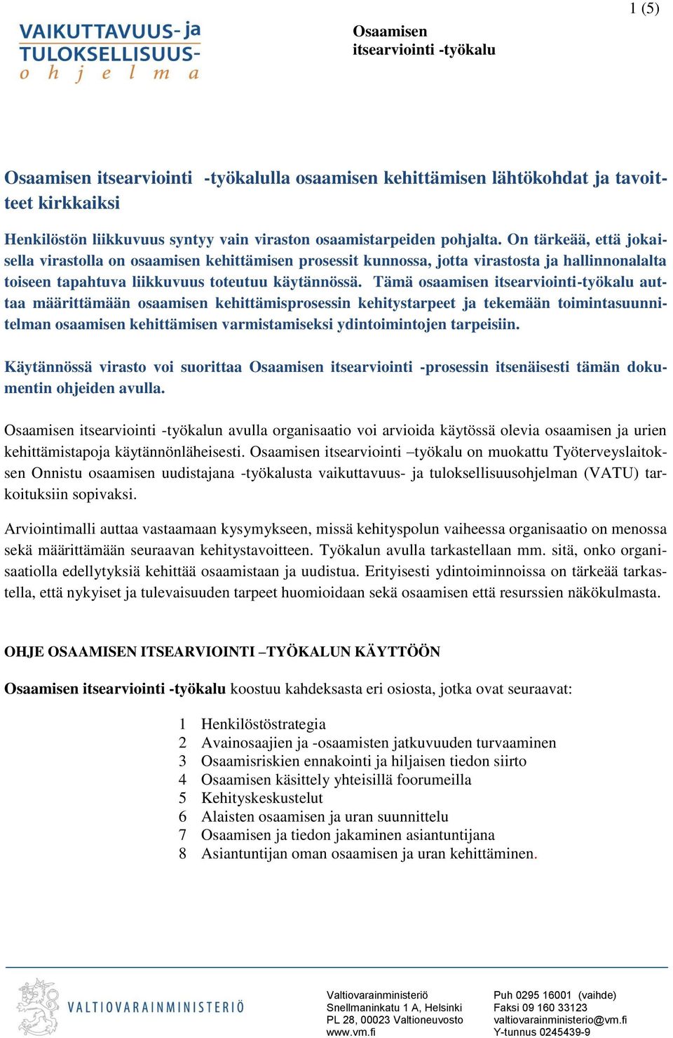 Tämä osaamisen itsearviointi-työkalu auttaa määrittämään osaamisen kehittämisprosessin kehitystarpeet ja tekemään toimintasuunnitelman osaamisen kehittämisen varmistamiseksi ydintoimintojen