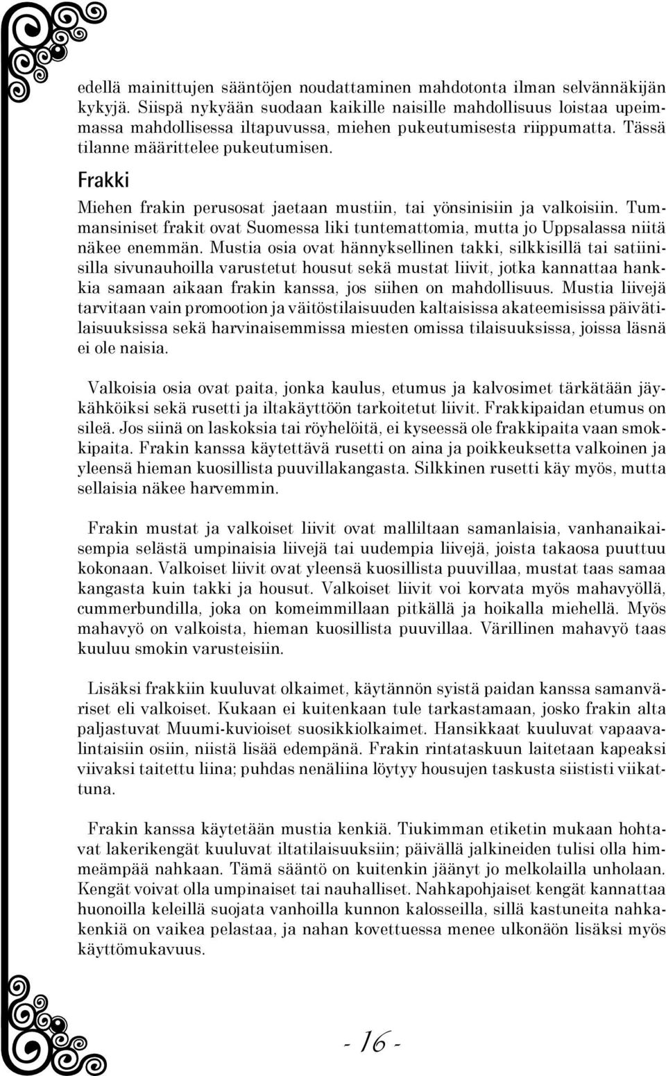 Frakki Miehen frakin perusosat jaetaan mustiin, tai yönsinisiin ja valkoisiin. Tummansiniset frakit ovat Suomessa liki tuntemattomia, mutta jo Uppsalassa niitä näkee enemmän.