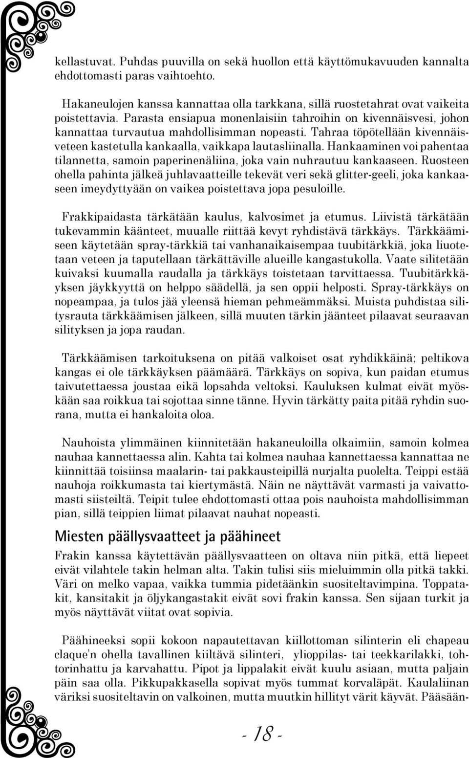 Hankaaminen voi pahentaa tilannetta, samoin paperinenäliina, joka vain nuhrautuu kankaaseen.