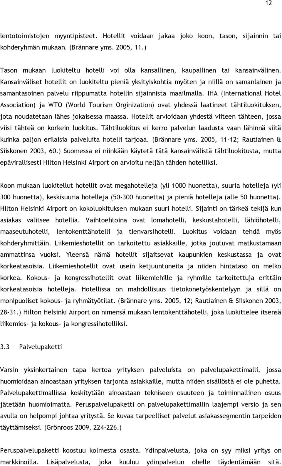 Kansainväliset hotellit on luokiteltu pieniä yksityiskohtia myöten ja niillä on samanlainen ja samantasoinen palvelu riippumatta hotellin sijainnista maailmalla.