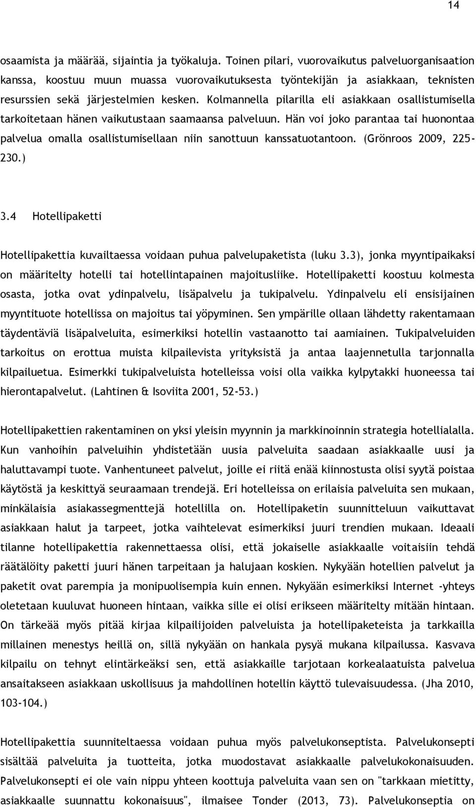 Kolmannella pilarilla eli asiakkaan osallistumisella tarkoitetaan hänen vaikutustaan saamaansa palveluun.