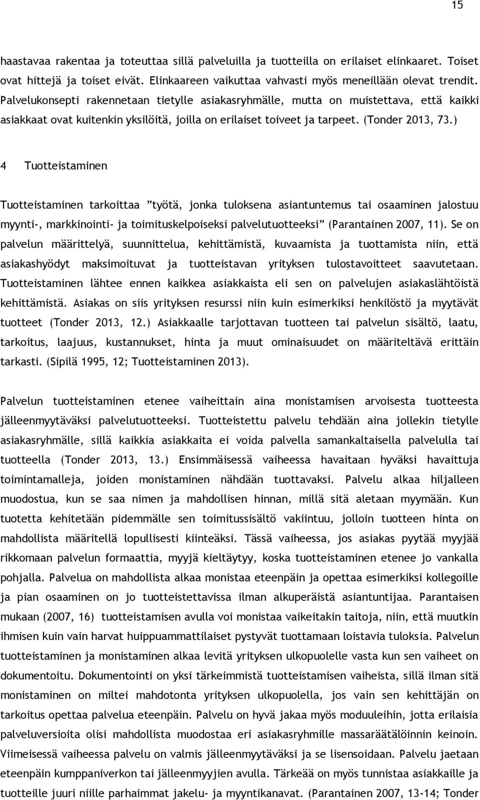 ) 4 Tuotteistaminen Tuotteistaminen tarkoittaa työtä, jonka tuloksena asiantuntemus tai osaaminen jalostuu myynti-, markkinointi- ja toimituskelpoiseksi palvelutuotteeksi (Parantainen 2007, 11).