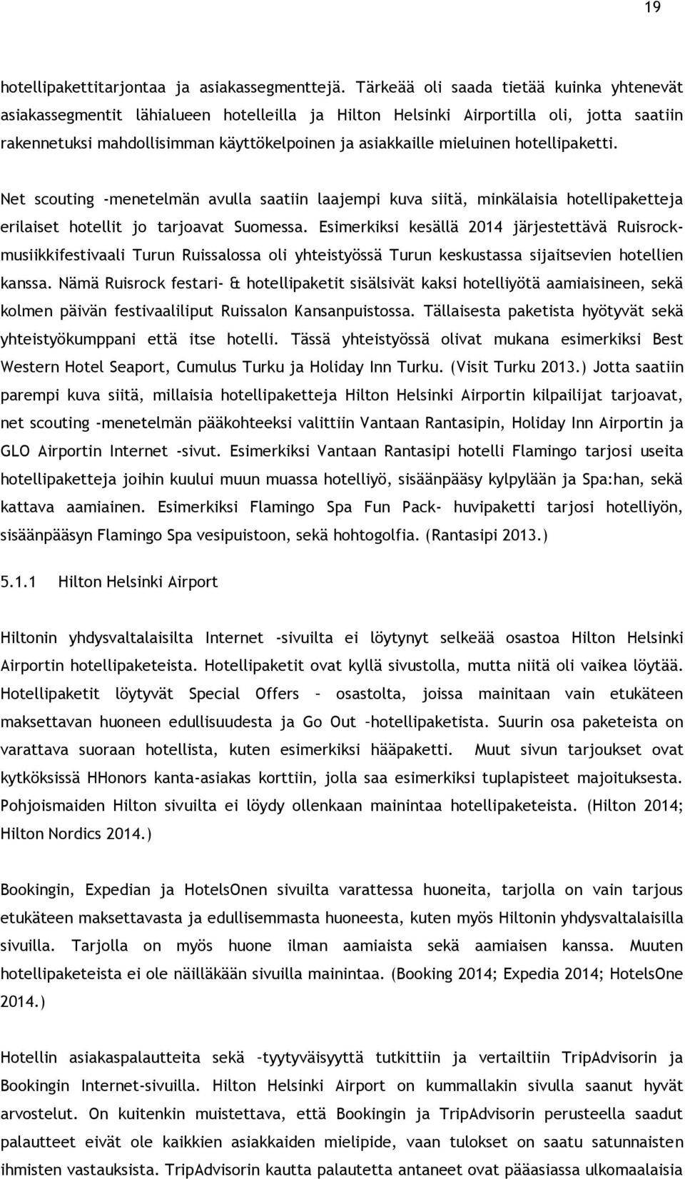 mieluinen hotellipaketti. Net scouting -menetelmän avulla saatiin laajempi kuva siitä, minkälaisia hotellipaketteja erilaiset hotellit jo tarjoavat Suomessa.