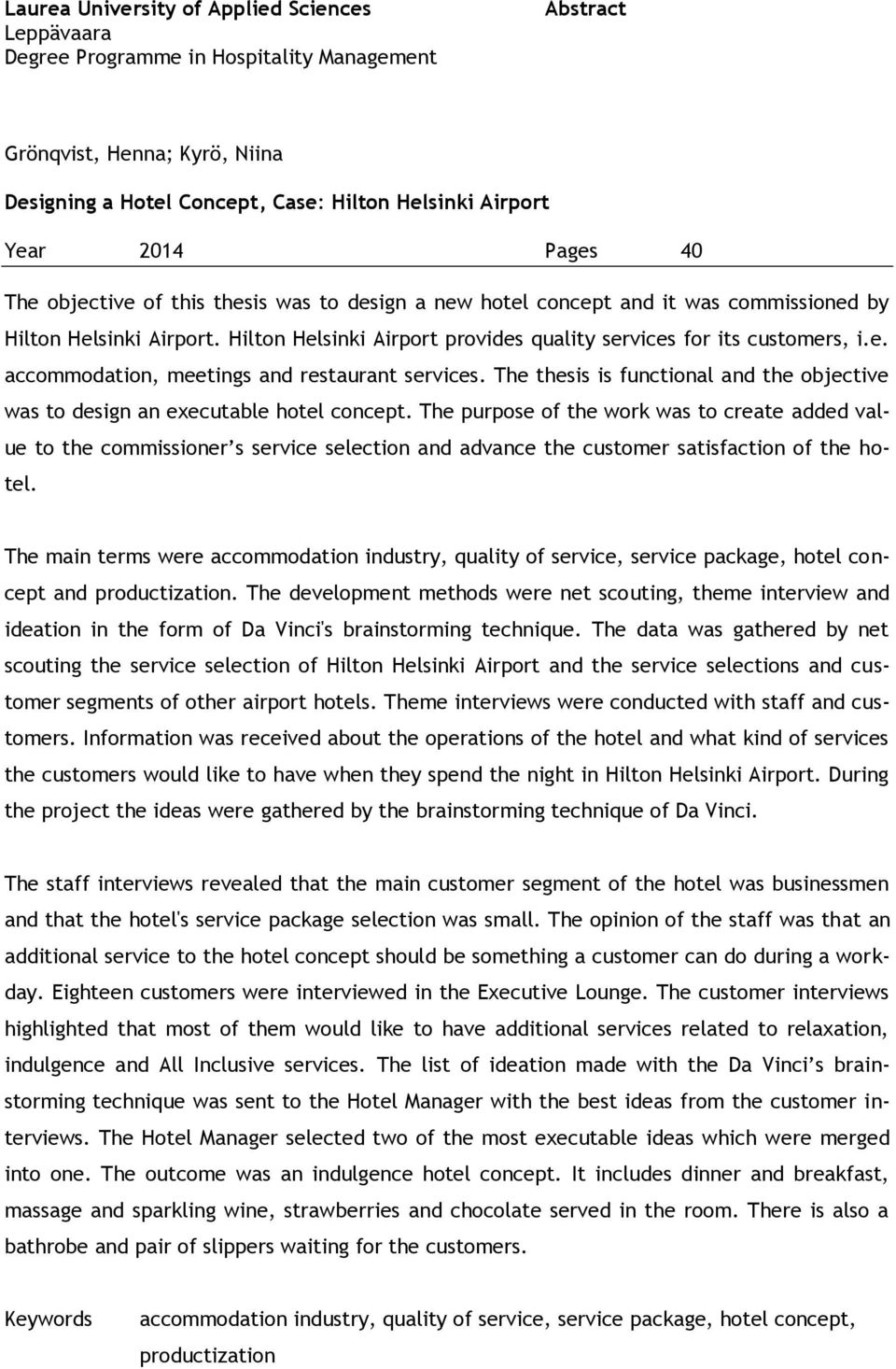 The thesis is functional and the objective was to design an executable hotel concept.