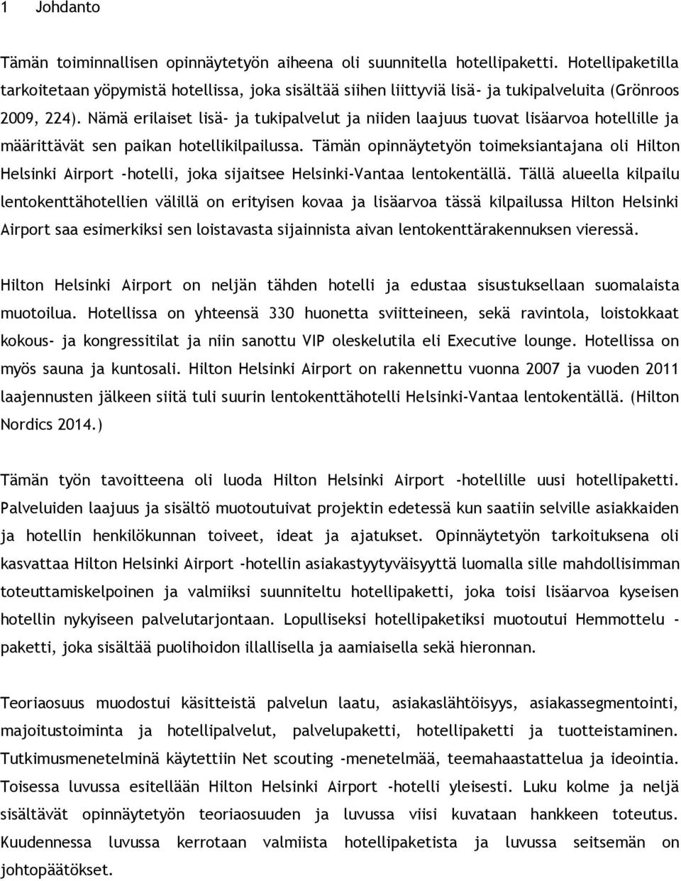 Nämä erilaiset lisä- ja tukipalvelut ja niiden laajuus tuovat lisäarvoa hotellille ja määrittävät sen paikan hotellikilpailussa.