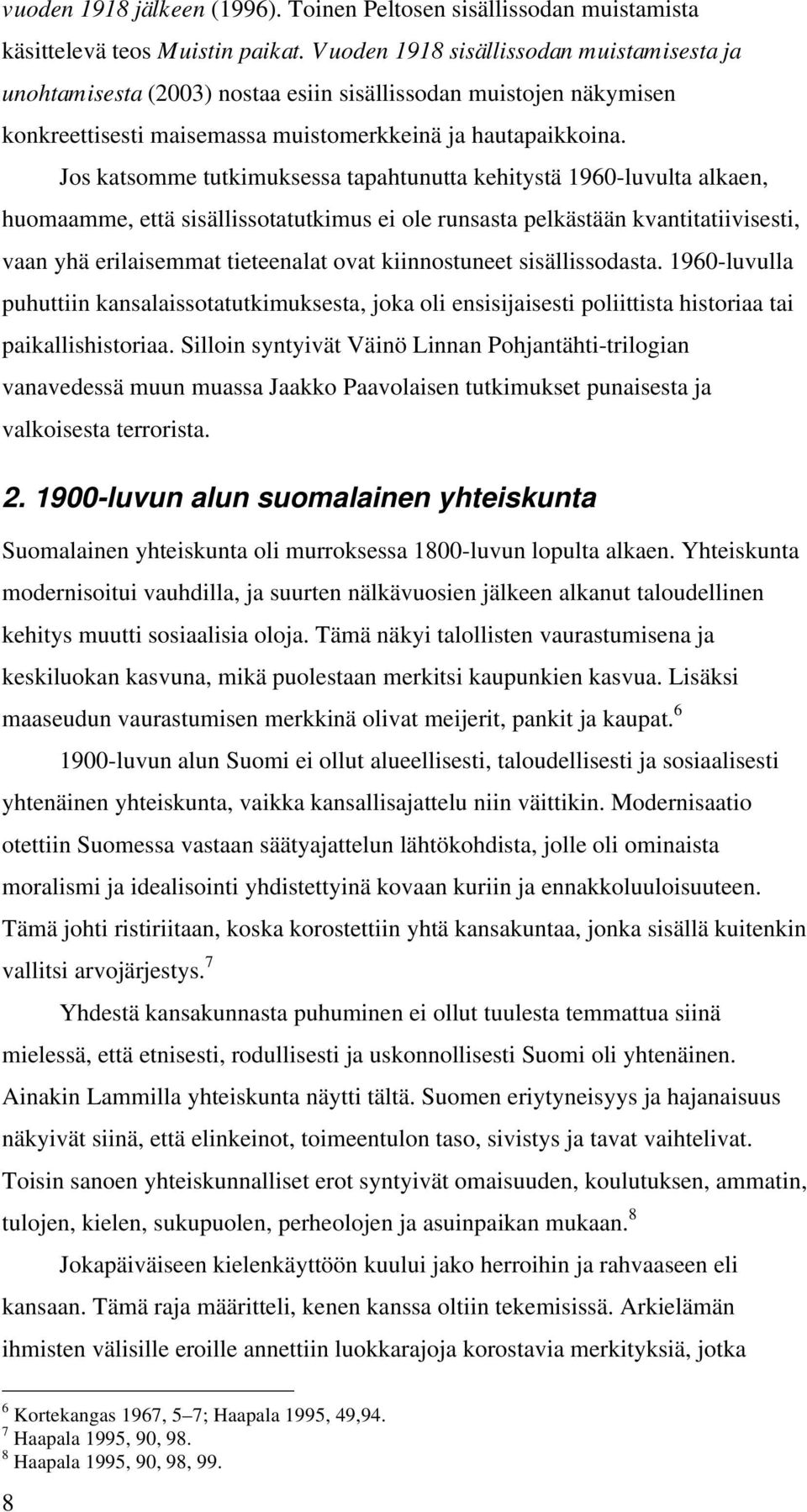 Jos katsomme tutkimuksessa tapahtunutta kehitystä 1960-luvulta alkaen, huomaamme, että sisällissotatutkimus ei ole runsasta pelkästään kvantitatiivisesti, vaan yhä erilaisemmat tieteenalat ovat