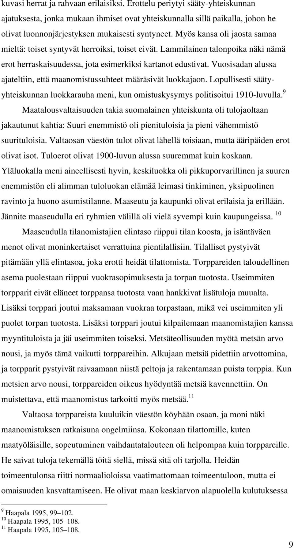 Myös kansa oli jaosta samaa mieltä: toiset syntyvät herroiksi, toiset eivät. Lammilainen talonpoika näki nämä erot herraskaisuudessa, jota esimerkiksi kartanot edustivat.