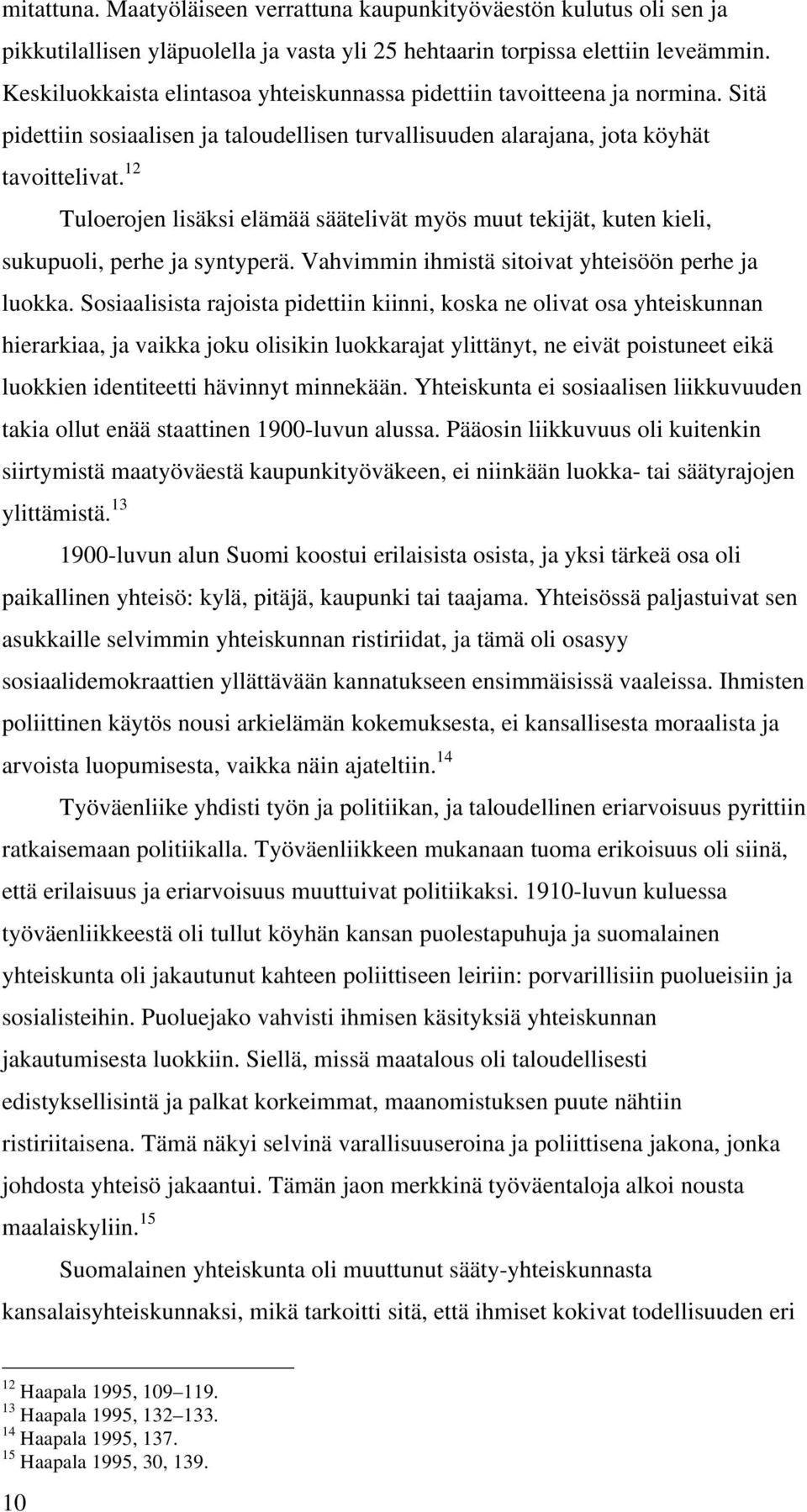 12 Tuloerojen lisäksi elämää säätelivät myös muut tekijät, kuten kieli, sukupuoli, perhe ja syntyperä. Vahvimmin ihmistä sitoivat yhteisöön perhe ja luokka.